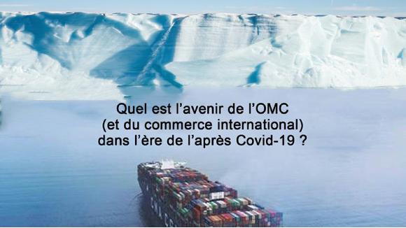 Quel est l’avenir de l’OMC (et du commerce international) dans l’ère de l’après Covid-19?